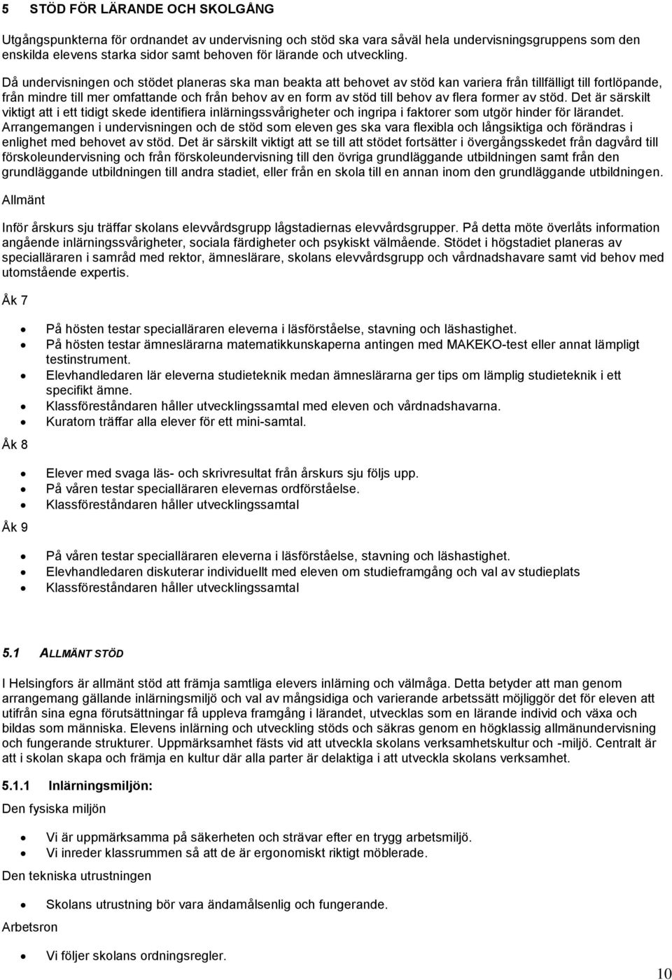 Då undervisningen och stödet planeras ska man beakta att behovet av stöd kan variera från tillfälligt till fortlöpande, från mindre till mer omfattande och från behov av en form av stöd till behov av