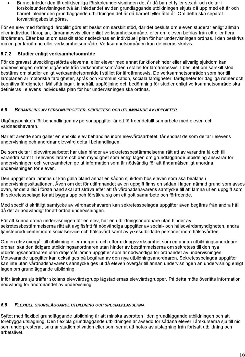 För en elev med förlängd läroplikt görs ett beslut om särskilt stöd, där det besluts om eleven studerar enligt allmän eller individuell läroplan, läroämnesvis eller enligt verksamhetsområde, eller om