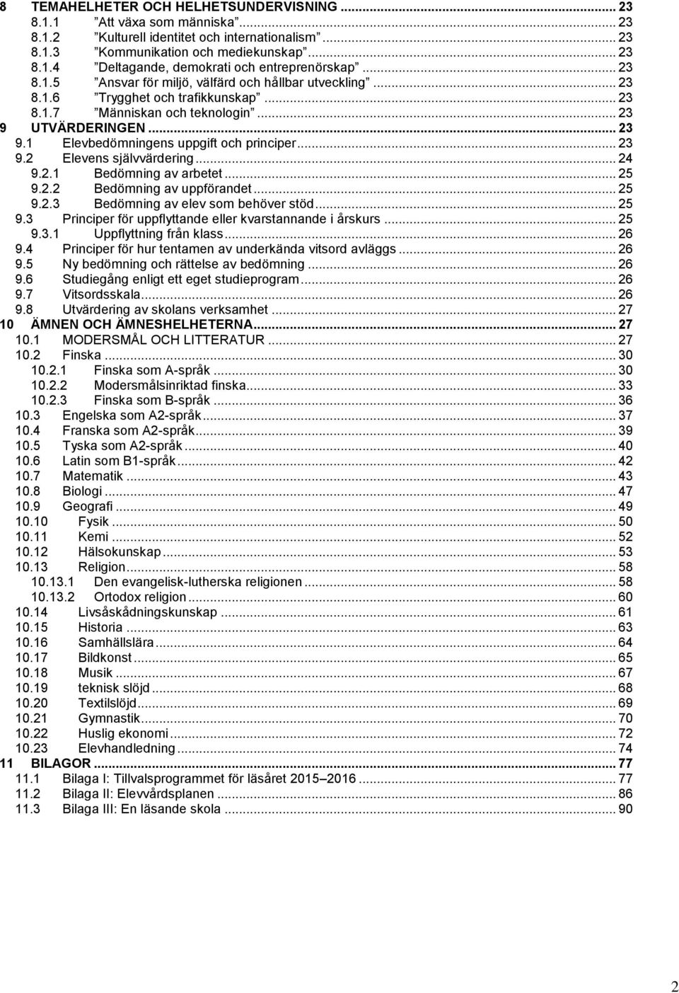 .. 23 9.2 Elevens självvärdering... 24 9.2.1 Bedömning av arbetet... 25 9.2.2 Bedömning av uppförandet... 25 9.2.3 Bedömning av elev som behöver stöd... 25 9.3 Principer för uppflyttande eller kvarstannande i årskurs.