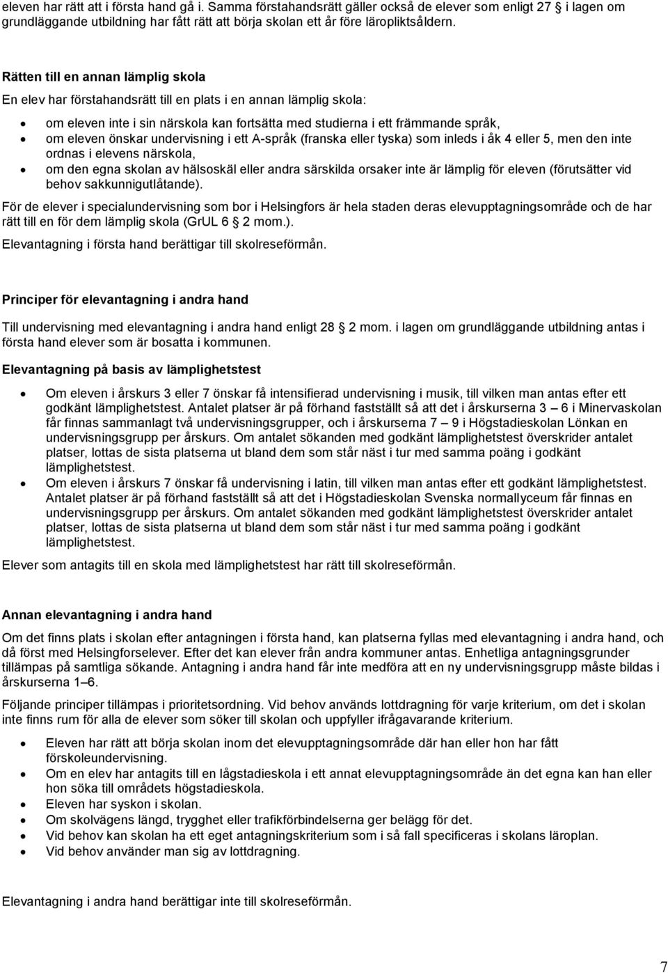 önskar undervisning i ett A-språk (franska eller tyska) som inleds i åk 4 eller 5, men den inte ordnas i elevens närskola, om den egna skolan av hälsoskäl eller andra särskilda orsaker inte är