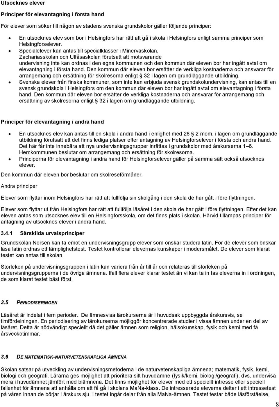 Specialelever kan antas till specialklasser i Minervaskolan, Zachariasskolan och Ulfåsaskolan förutsatt att motsvarande undervisning inte kan ordnas i den egna kommunen och den kommun där eleven bor