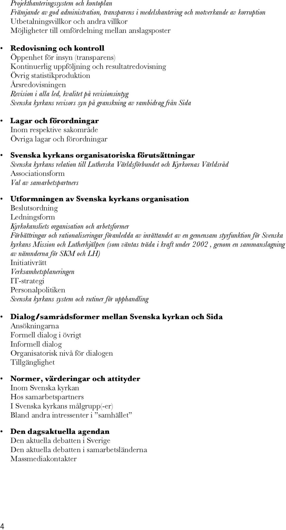kvalitet på revisionsintyg Svenska kyrkans revisors syn på granskning av rambidrag från Sida Lagar och förordningar Inom respektive sakområde Övriga lagar och förordningar Svenska kyrkans