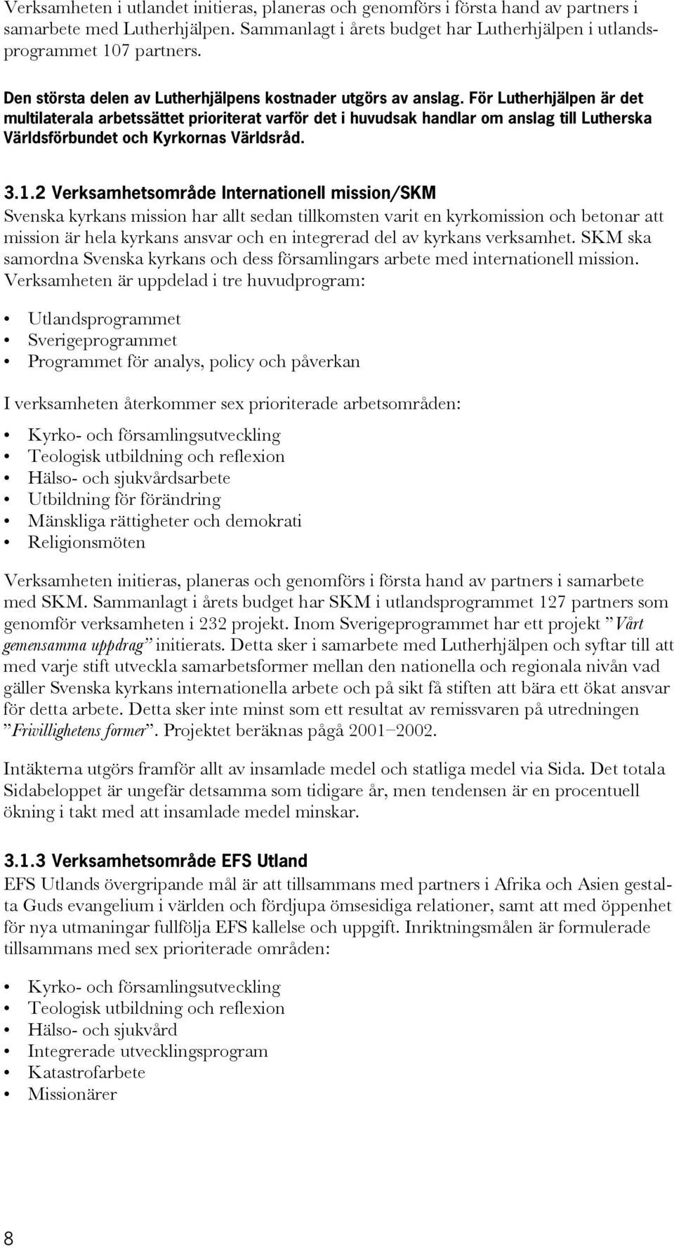 För Lutherhjälpen är det multilaterala arbetssättet prioriterat varför det i huvudsak handlar om anslag till Lutherska Världsförbundet och Kyrkornas Världsråd. 3.1.