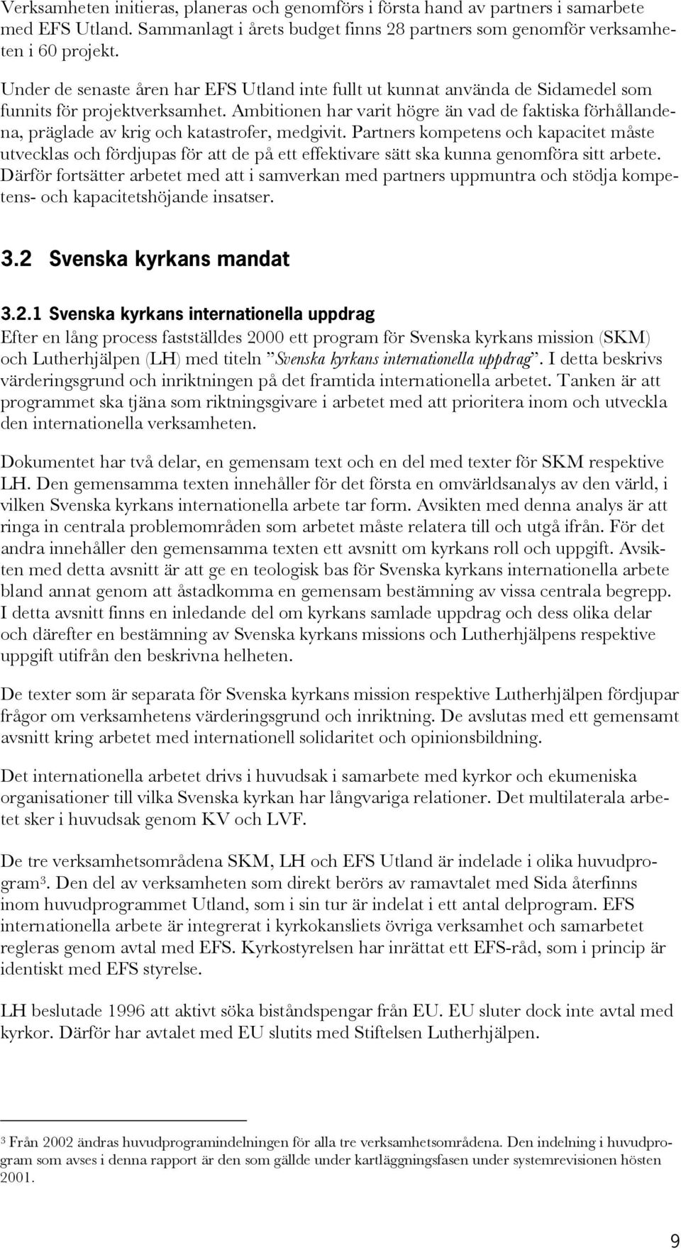 Ambitionen har varit högre än vad de faktiska förhållandena, präglade av krig och katastrofer, medgivit.