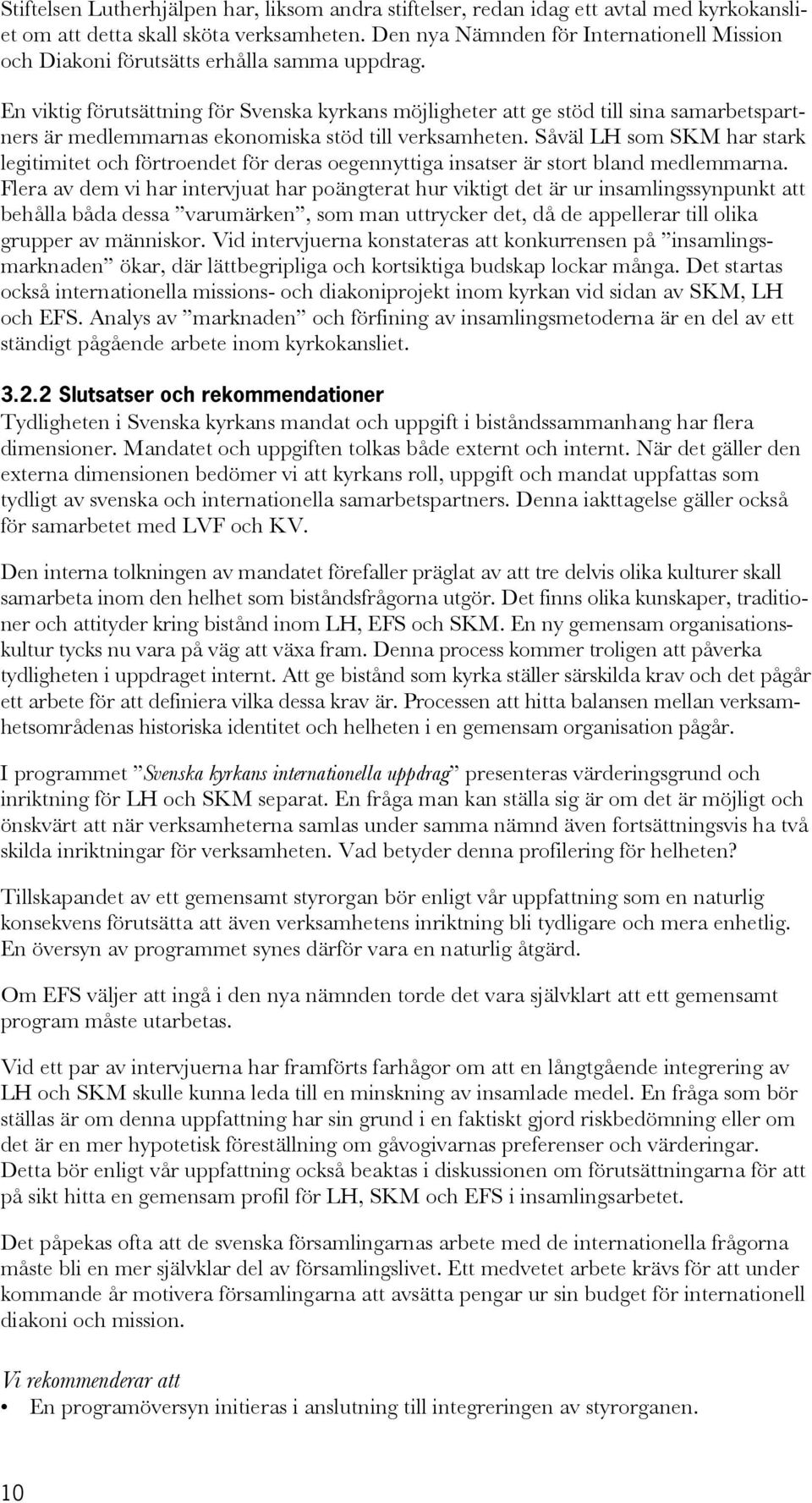 En viktig förutsättning för Svenska kyrkans möjligheter att ge stöd till sina samarbetspartners är medlemmarnas ekonomiska stöd till verksamheten.