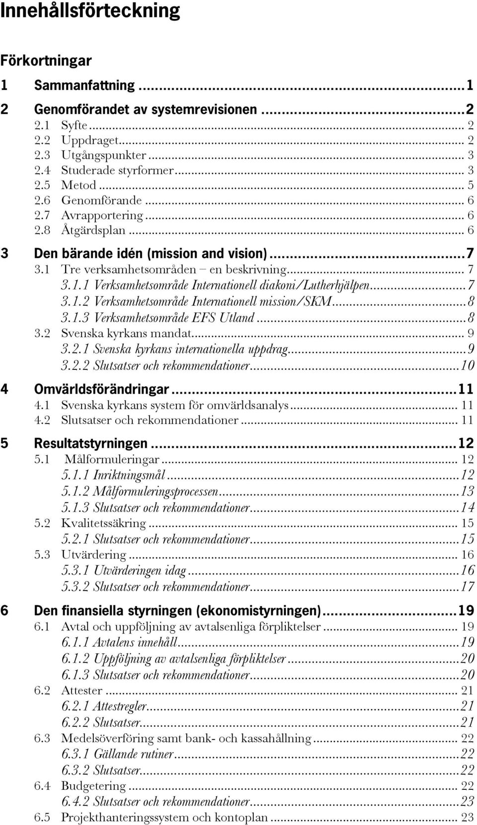 ..7 3.1.2 Verksamhetsområde Internationell mission/skm...8 3.1.3 Verksamhetsområde EFS Utland...8 3.2 Svenska kyrkans mandat... 9 3.2.1 Svenska kyrkans internationella uppdrag...9 3.2.2 Slutsatser och rekommendationer.