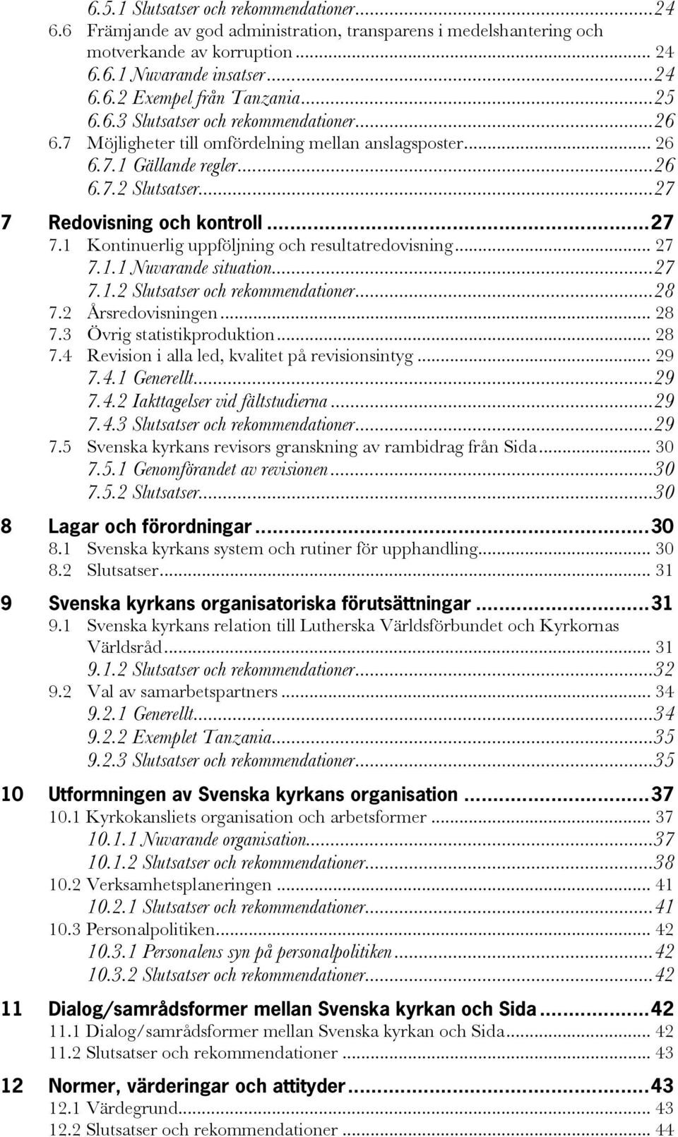 Redovisning och kontroll...27 7.1 Kontinuerlig uppföljning och resultatredovisning... 27 7.1.1 Nuvarande situation...27 7.1.2 Slutsatser och rekommendationer...28 7.2 Årsredovisningen... 28 7.