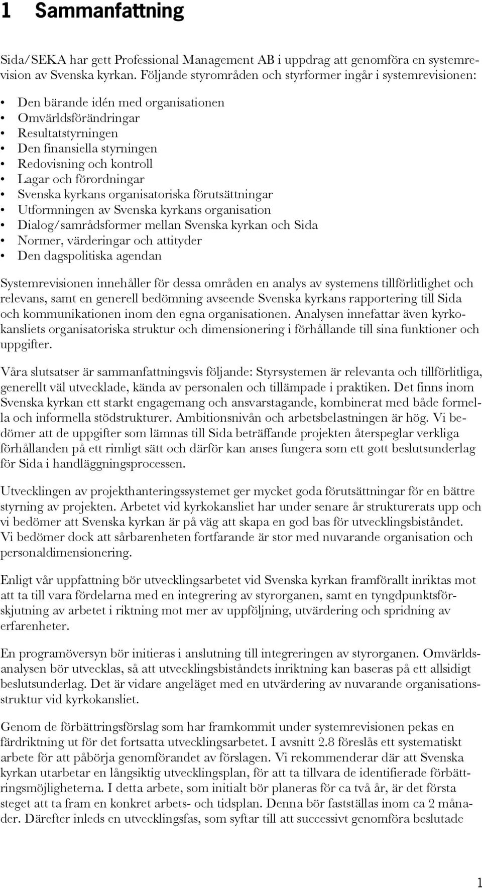 förordningar Svenska kyrkans organisatoriska förutsättningar Utformningen av Svenska kyrkans organisation Dialog/samrådsformer mellan Svenska kyrkan och Sida Normer, värderingar och attityder Den