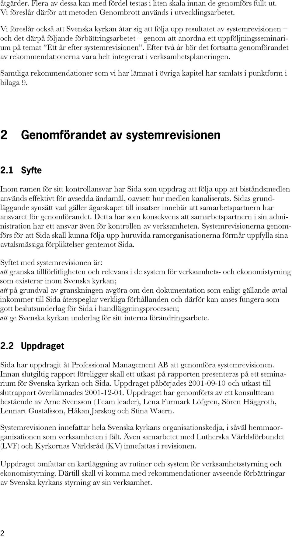 efter systemrevisionen. Efter två år bör det fortsatta genomförandet av rekommendationerna vara helt integrerat i verksamhetsplaneringen.