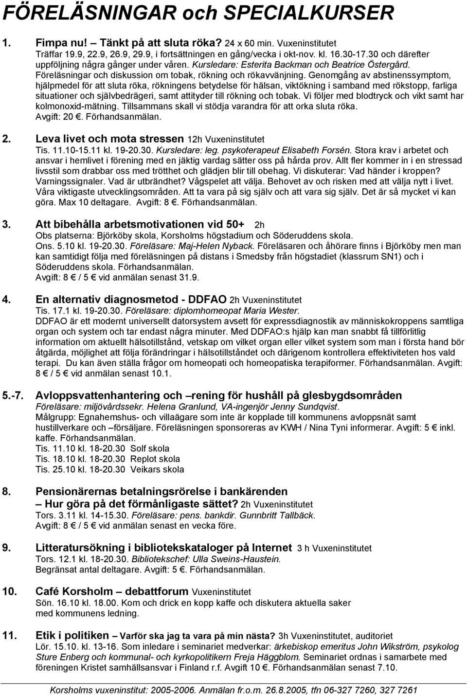 Genomgång av abstinenssymptom, hjälpmedel för att sluta röka, rökningens betydelse för hälsan, viktökning i samband med rökstopp, farliga situationer och självbedrägeri, samt attityder till rökning