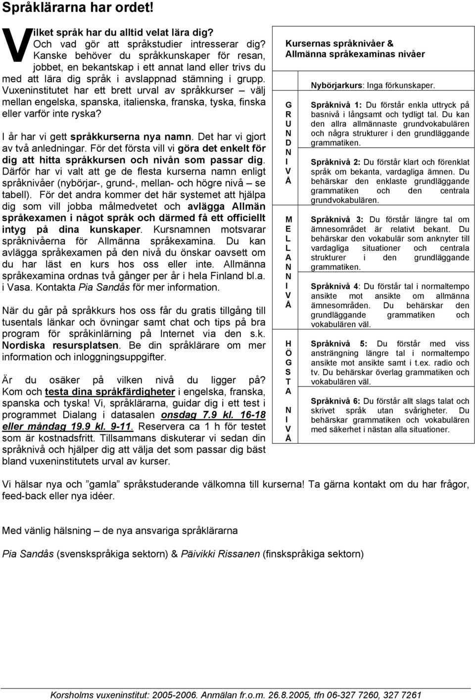 Vuxeninstitutet har ett brett urval av språkkurser välj mellan engelska, spanska, italienska, franska, tyska, finska eller varför inte ryska? I år har vi gett språkkurserna nya namn.