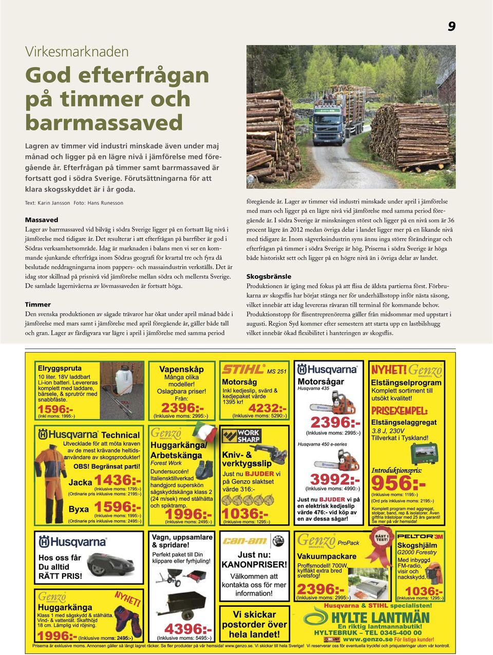 Text: Karin Jansson Foto: Hans Runesson Massaved Lager av barrmassaved vid bilväg i södra Sverige ligger på en fortsatt låg nivå i jämförelse med tidigare år.