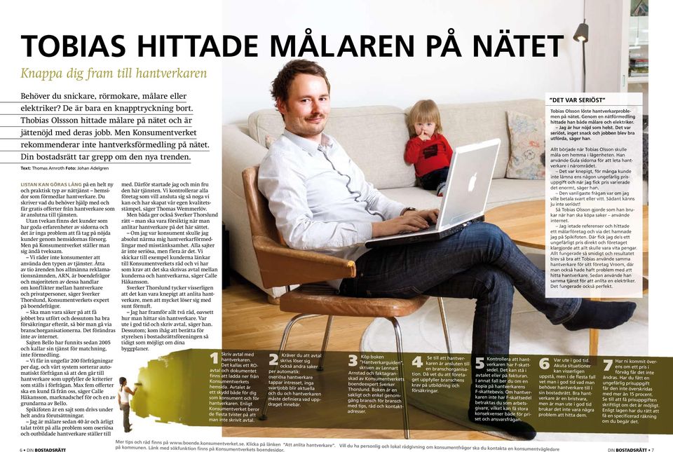 Text: Thomas Arnroth Foto: Johan Adelgren LISTAN KAN GÖRAS LÅNG på en helt ny och praktisk typ av nättjänst hemsidor som förmedlar hantverkare.