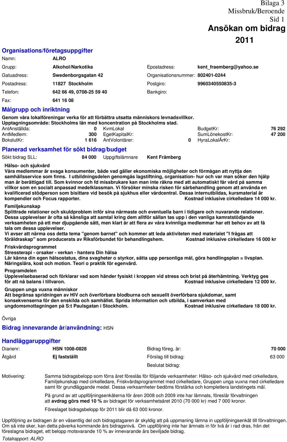 lokalföreningar verka för att förbättra utsatta människors levnadsvillkor. Upptagningsområde: Stockholms län med koncentration på Stockholms stad.