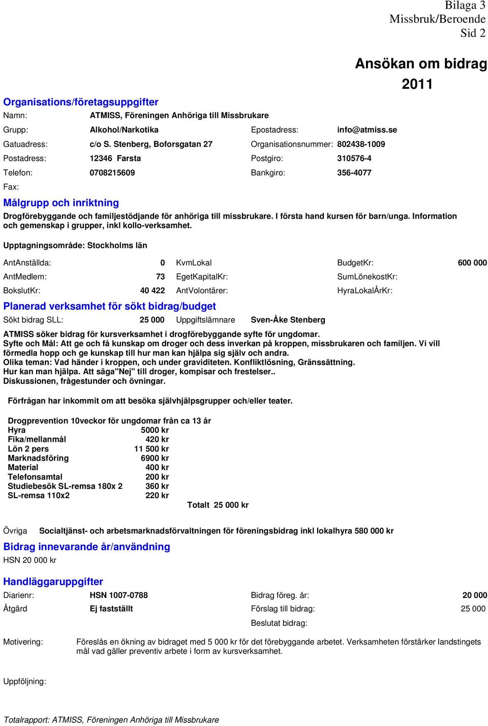 familjestödjande för anhöriga till missbrukare. I första hand kursen för barn/unga. Information och gemenskap i grupper, inkl kollo-verksamhet.