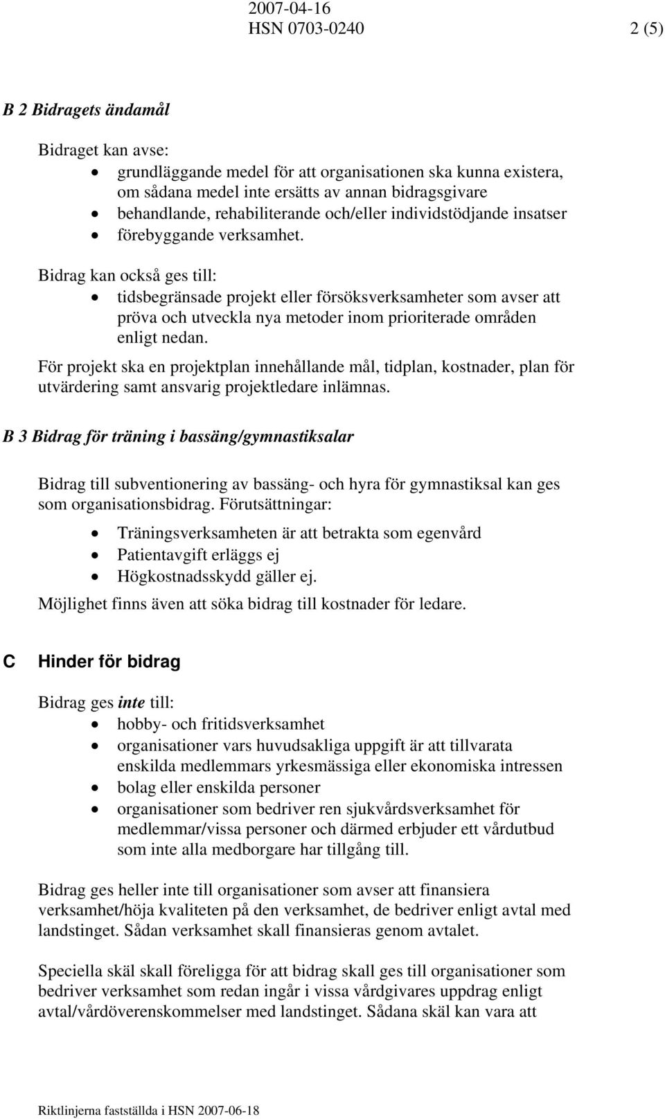 Bidrag kan också ges till: tidsbegränsade projekt eller försöksverksamheter som avser att pröva och utveckla nya metoder inom prioriterade områden enligt nedan.