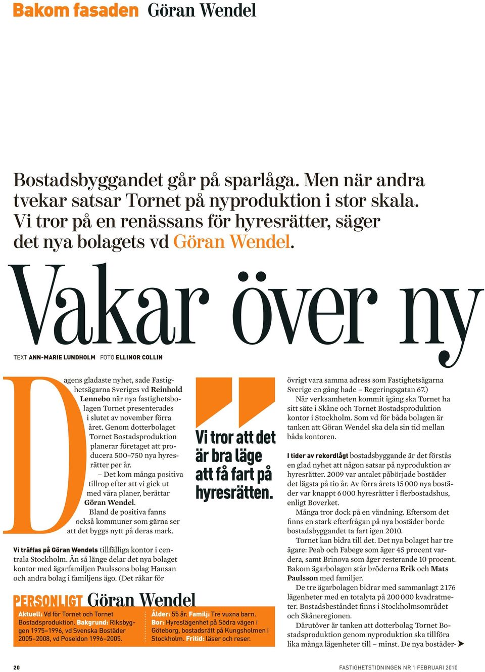 Vakar över ny TEXT ANN-MARIE LUNDHOLM FOTO ELLINOR COLLIN I tider av rekordlågt bostadsbyggande är det förstås en glad nyhet att någon satsar på nyproduktion av hyresrätter.