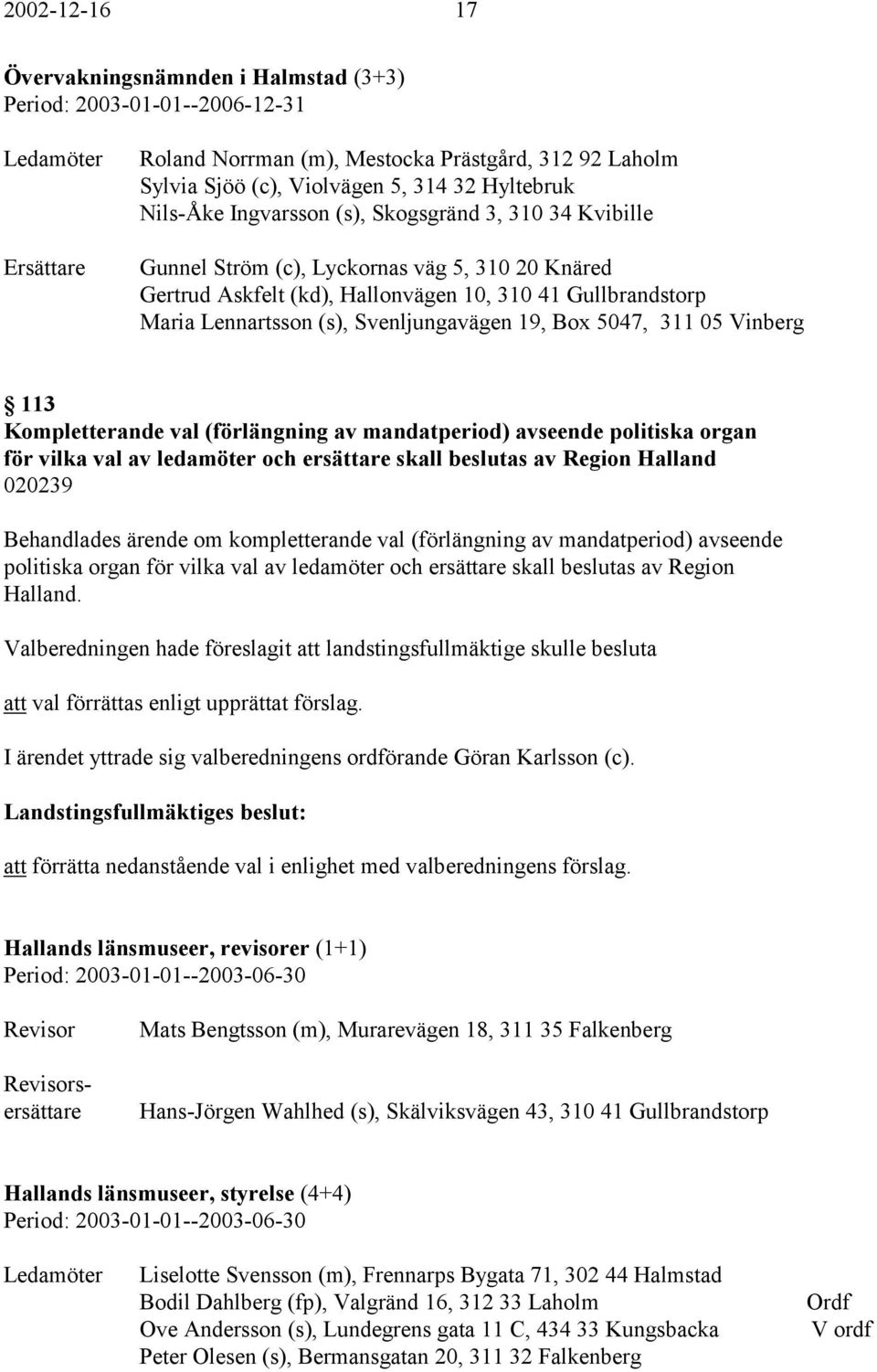 Kompletterande val (förlängning av mandatperiod) avseende politiska organ för vilka val av ledamöter och ersättare skall beslutas av Region Halland 020239 Behandlades ärende om kompletterande val