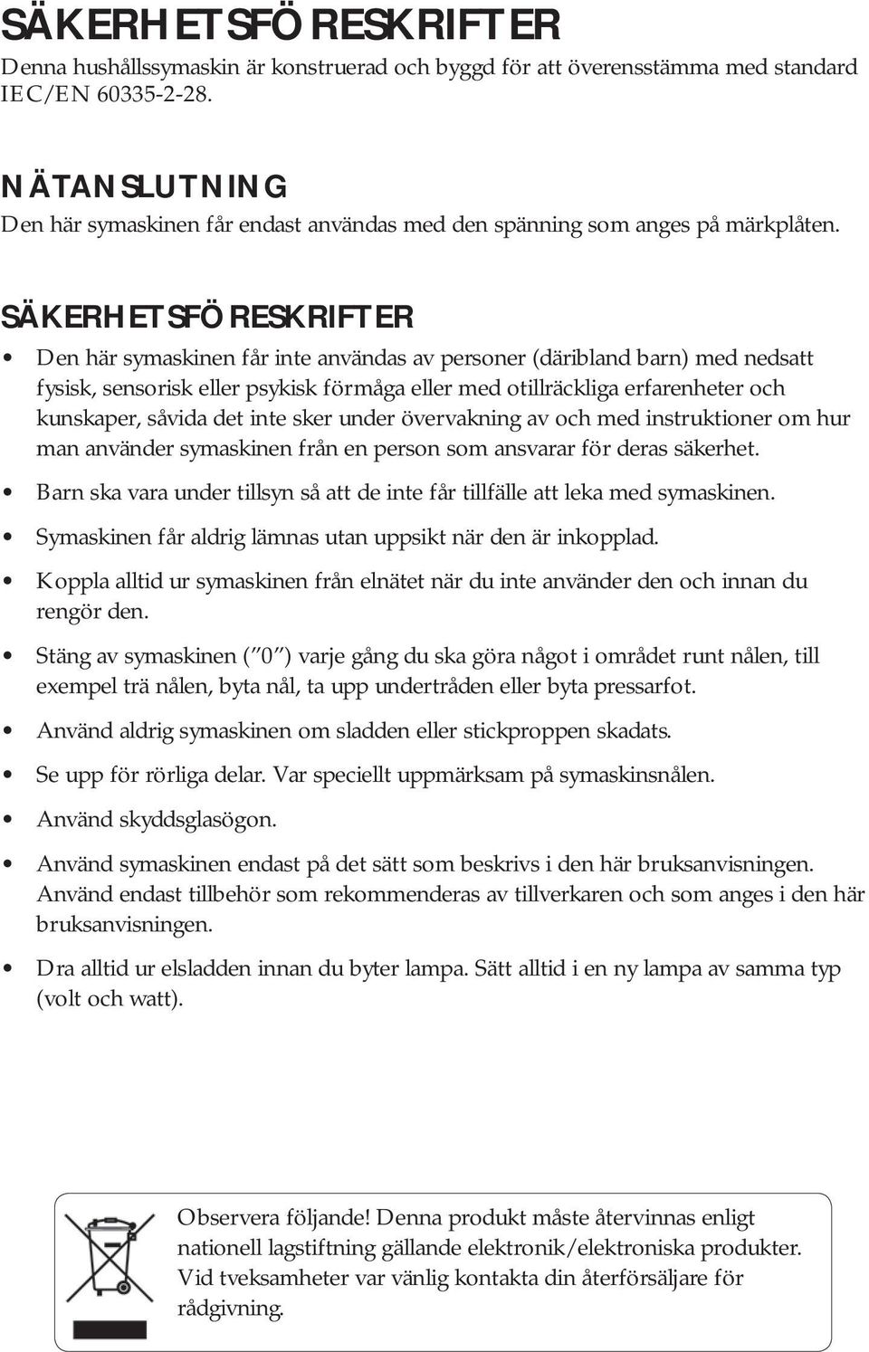 SÄKERHETSFÖRESKRIFTER Den här symaskinen får inte användas av personer (däribland barn) med nedsatt fysisk, sensorisk eller psykisk förmåga eller med otillräckliga erfarenheter och kunskaper, såvida