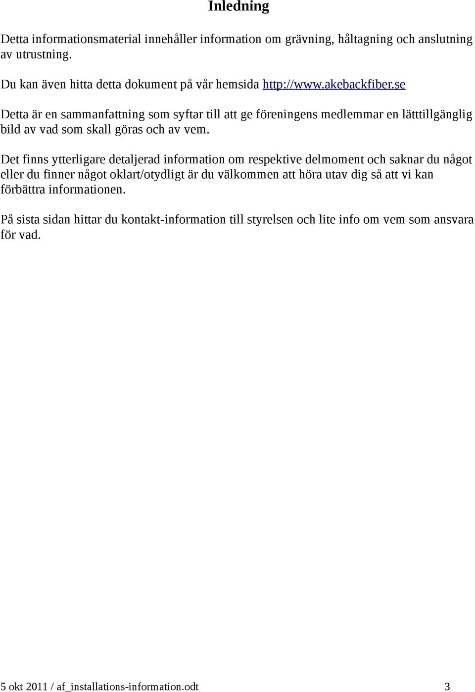 se Detta är en sammanfattning som syftar till att ge föreningens medlemmar en lätttillgänglig bild av vad som skall göras och av vem.