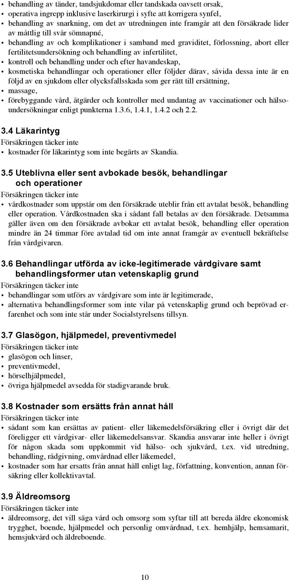 kontroll och behandling under och efter havandeskap, kosmetiska behandlingar och operationer eller följder därav, såvida dessa inte är en följd av en sjukdom eller olycksfallsskada som ger rätt till