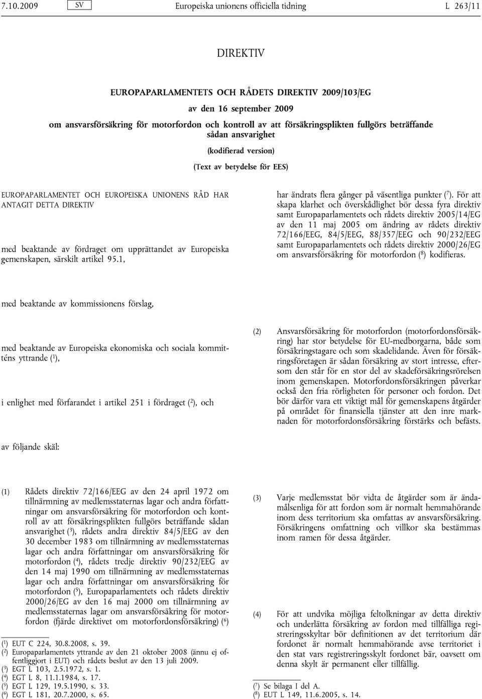 fördraget om upprättandet av Europeiska gemenskapen, särskilt artikel 95.1, har ändrats flera gånger på väsentliga punkter ( 7 ).