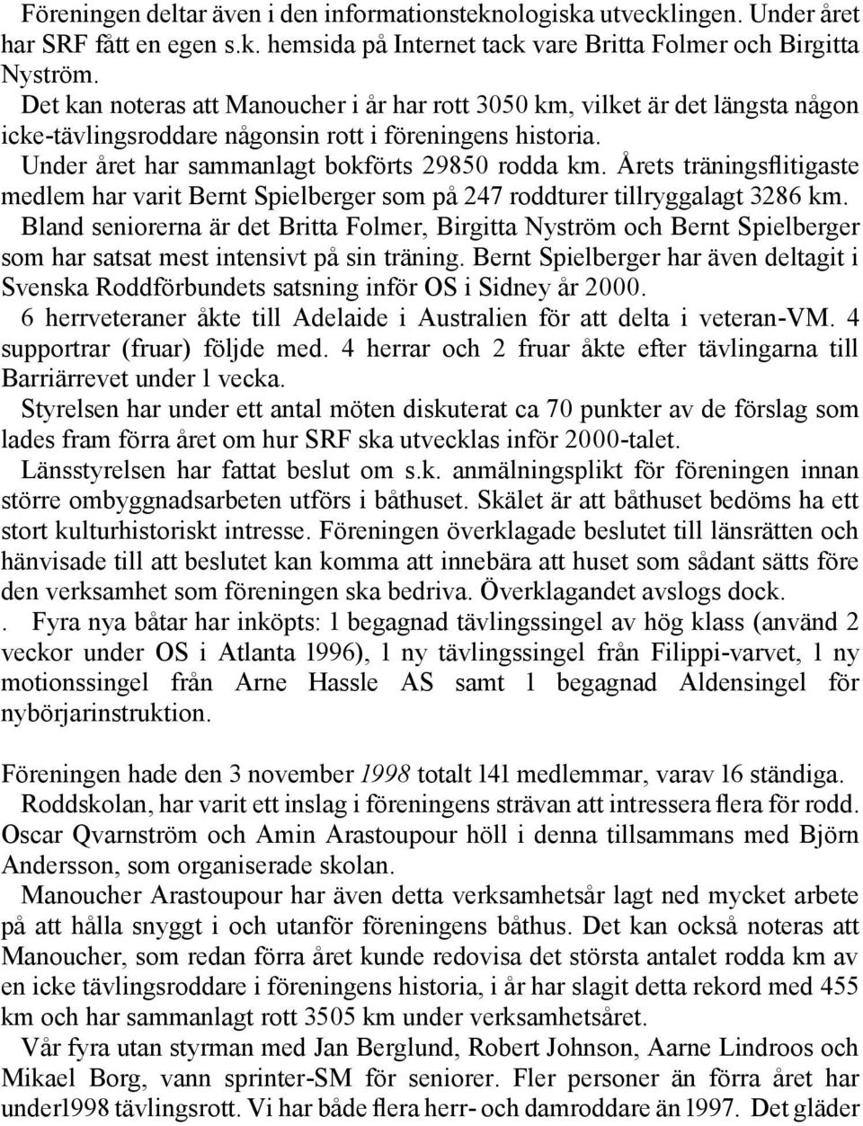 Årets träningsflitigaste medlem har varit Bernt Spielberger som på 247 roddturer tillryggalagt 3286 km.