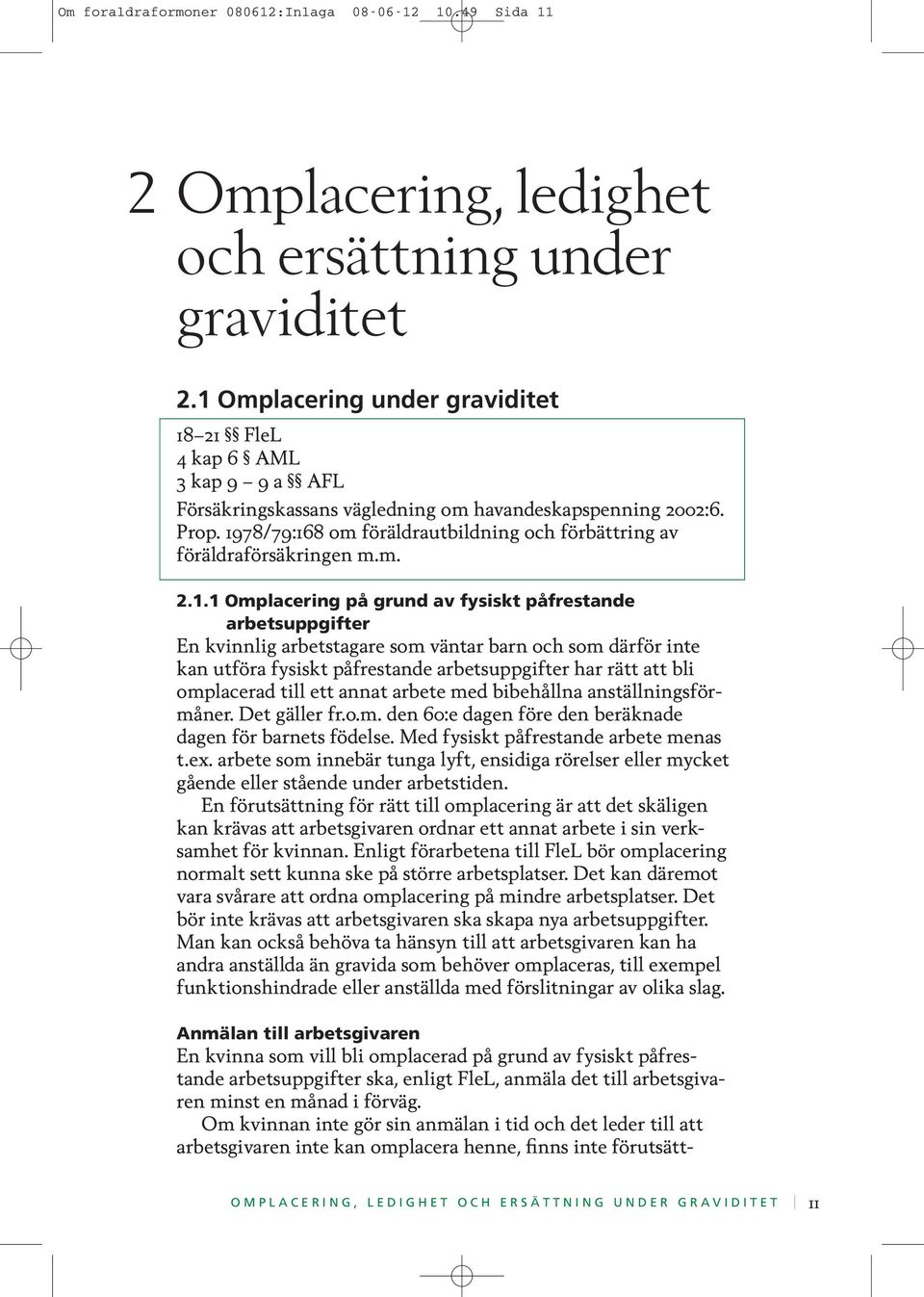 1978/79:168 om föräldrautbildning och förbättring av föräldraförsäkringen m.m. 2.1.1 Omplacering på grund av fysiskt påfrestande arbetsuppgifter En kvinnlig arbetstagare som väntar barn och som