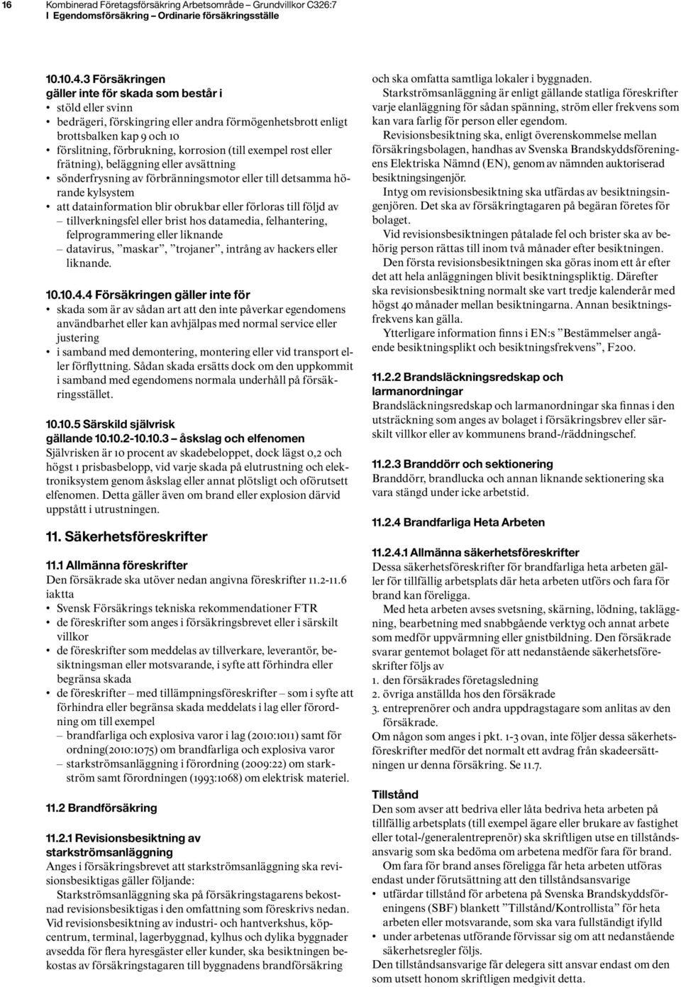 exempel rost eller frätning), beläggning eller avsättning sönderfrysning av förbränningsmotor eller till detsamma hörande kylsystem att datainformation blir obrukbar eller förloras till följd av