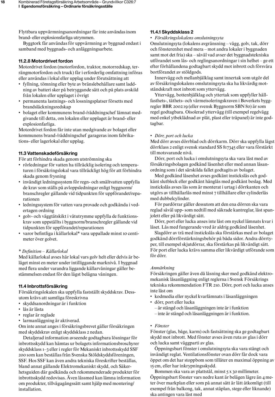 8 Motordrivet fordon Motordrivet fordon (motorfordon, traktor, motorredskap, terrängmotorfordon och truck) får i erforderlig omfattning införas eller användas i lokal eller upplag under förutsättning