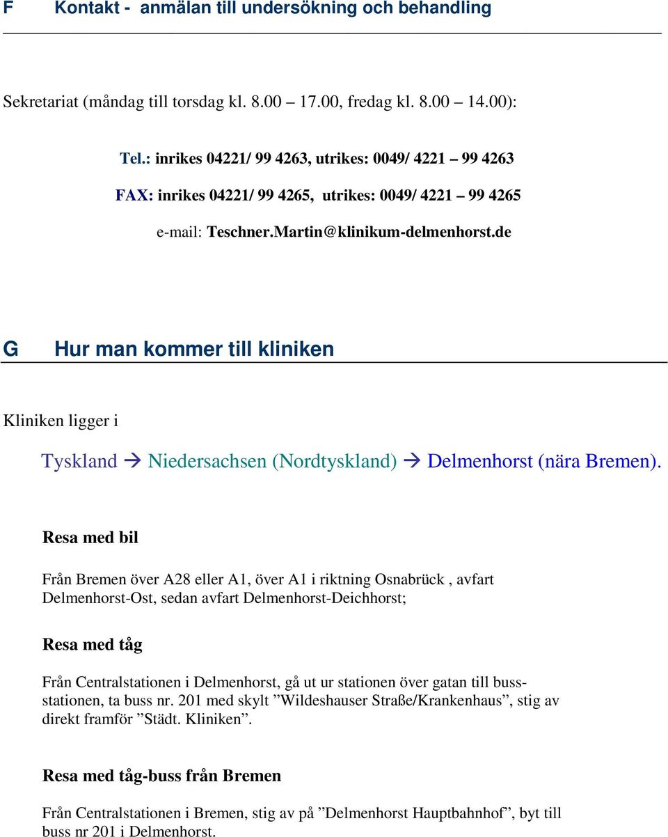 de G Hur man kommer till kliniken Kliniken ligger i Tyskland Niedersachsen (Nordtyskland) Delmenhorst (nära Bremen).