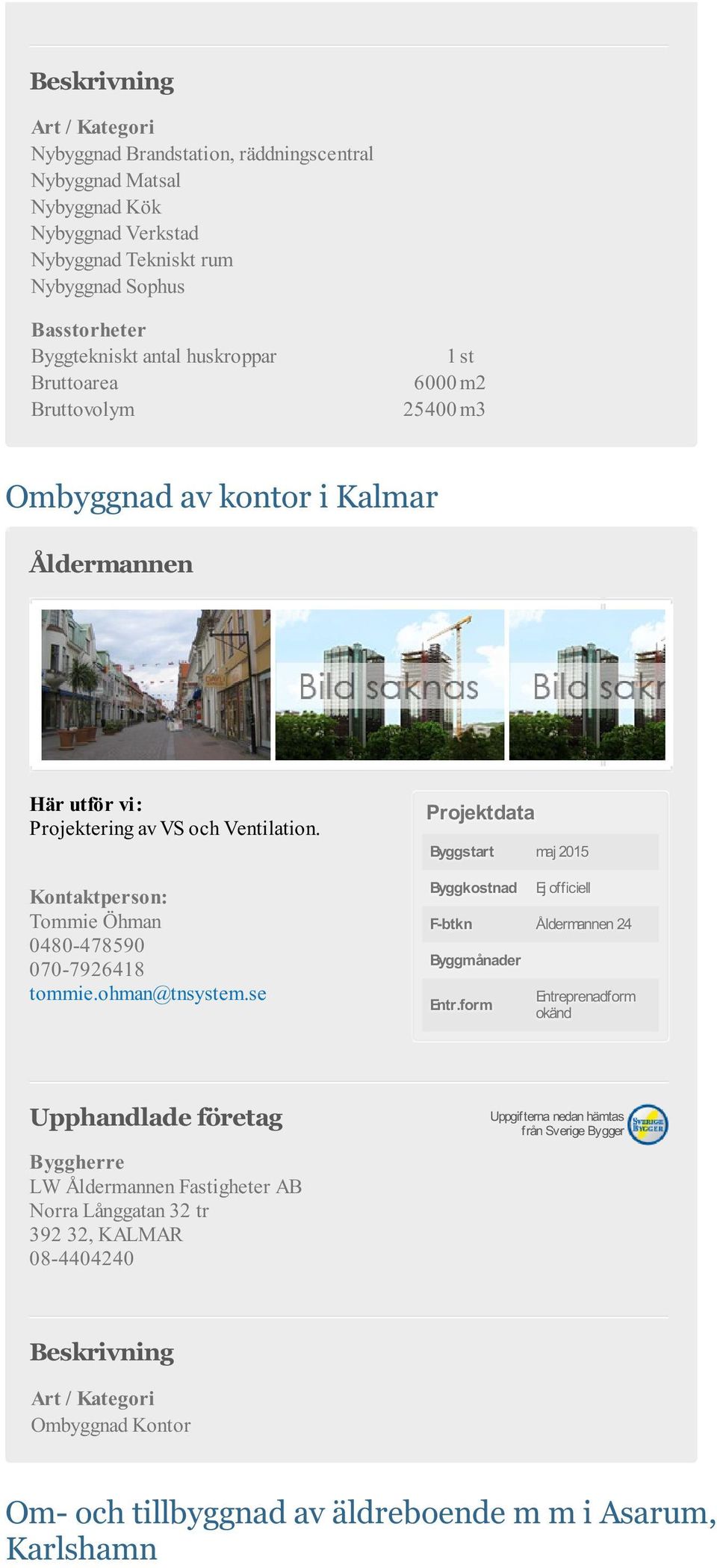 och Ventilation. Byggstart maj 2015 Byggkostnad Ej officiell F-btkn Åldermannen 24 Byggmånader Entr.