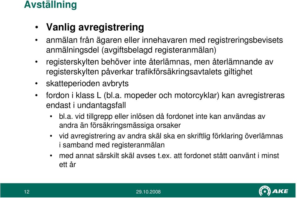 a. vid tillgrepp eller inlösen då fordonet inte kan användas av andra än försäkringsmässiga orsaker vid avregistrering av andra skäl ska en skriftlig förklaring