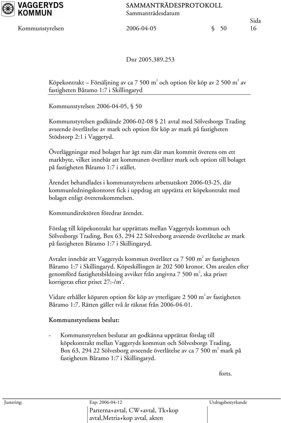 Sölvesborgs Trading avseende överlåtelse av mark och option för köp av mark på fastigheten Stödstorp 2:1 i Vaggeryd.