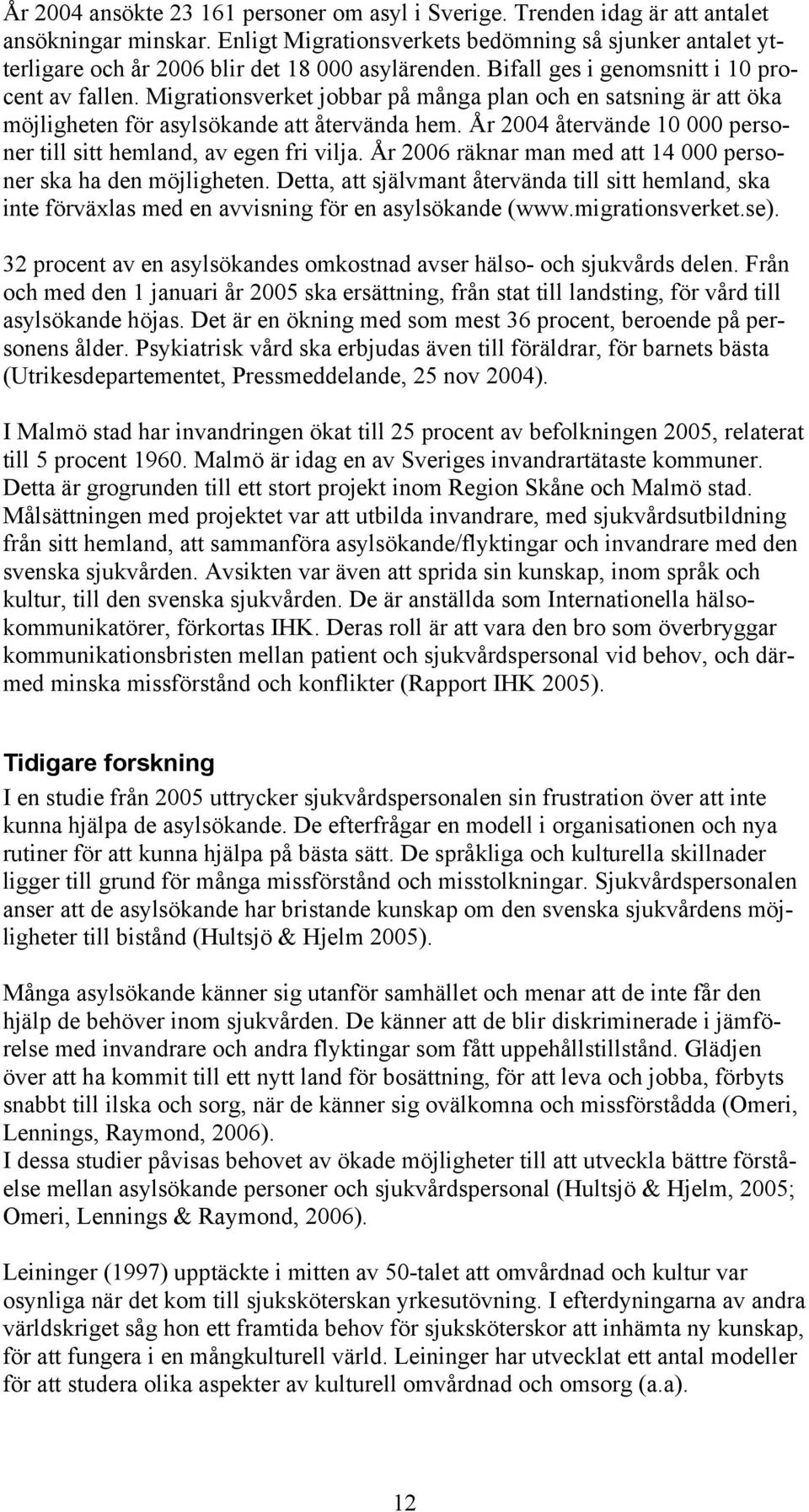 Migrationsverket jobbar på många plan och en satsning är att öka möjligheten för asylsökande att återvända hem. År 2004 återvände 10 000 personer till sitt hemland, av egen fri vilja.