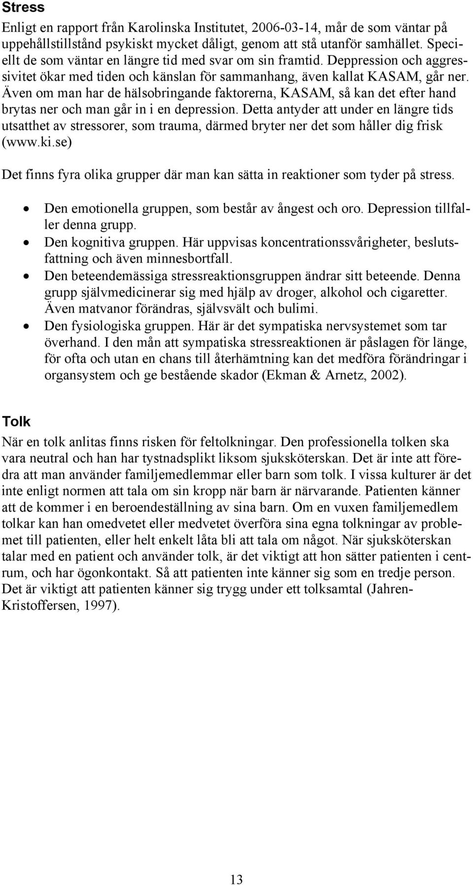 Även om man har de hälsobringande faktorerna, KASAM, så kan det efter hand brytas ner och man går in i en depression.