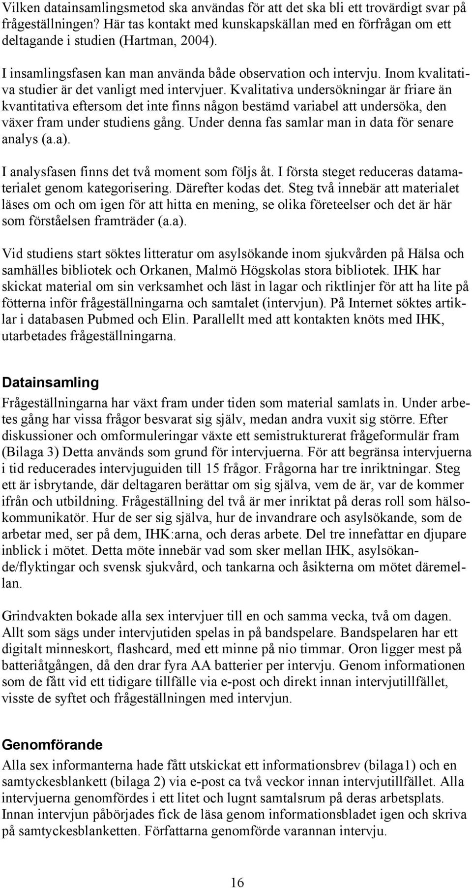 Kvalitativa undersökningar är friare än kvantitativa eftersom det inte finns någon bestämd variabel att undersöka, den växer fram under studiens gång.