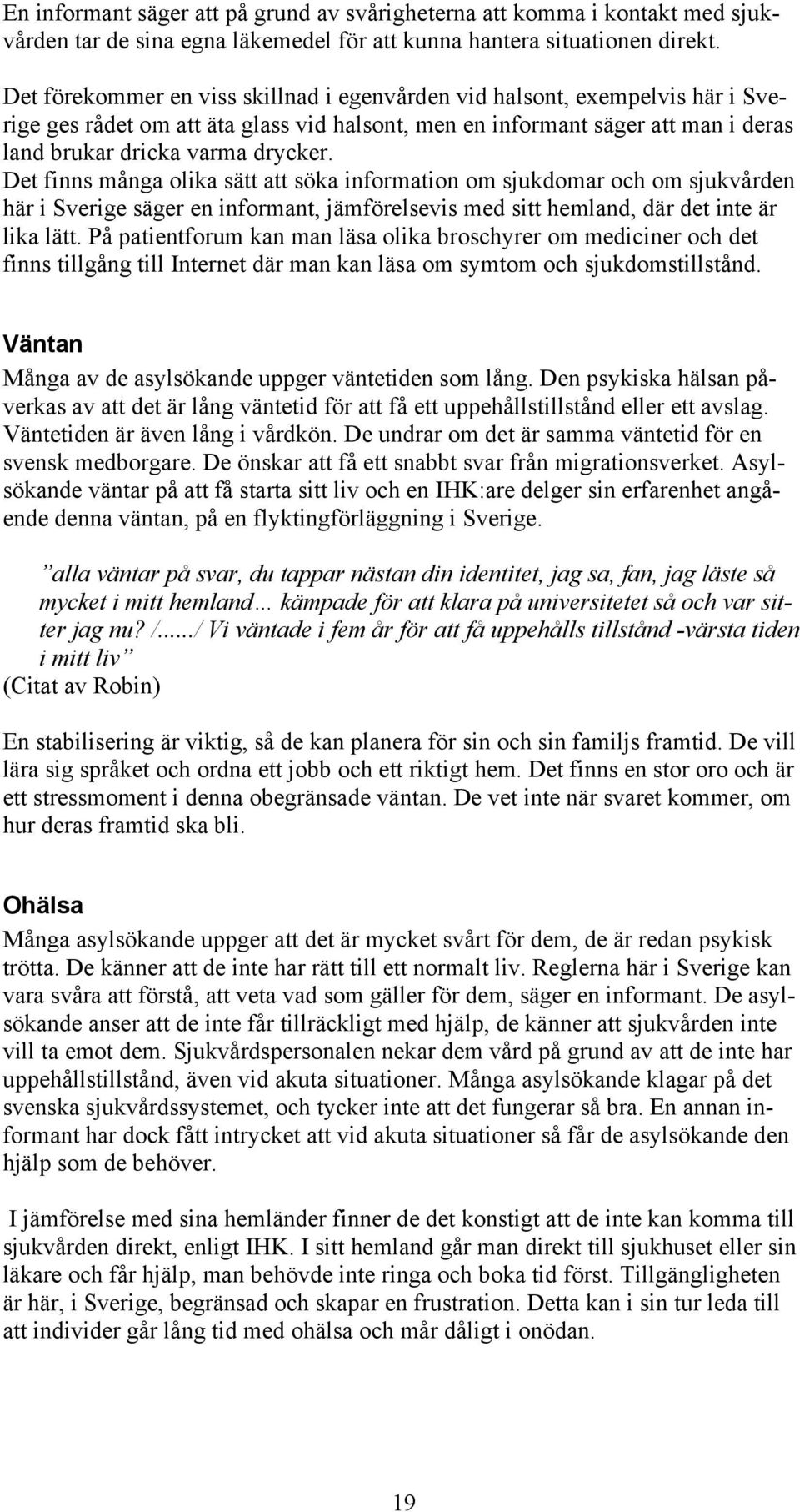 Det finns många olika sätt att söka information om sjukdomar och om sjukvården här i Sverige säger en informant, jämförelsevis med sitt hemland, där det inte är lika lätt.