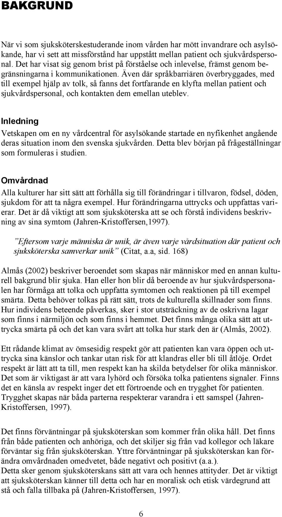 Även där språkbarriären överbryggades, med till exempel hjälp av tolk, så fanns det fortfarande en klyfta mellan patient och sjukvårdspersonal, och kontakten dem emellan uteblev.