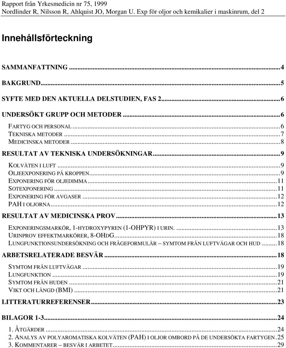 .. 12 RESULTAT AV MEDICINSKA PROV... 13 EXPONERINGSMARKÖR, 1-HYDROXYPYREN (1-OHPYR) I URIN.... 13 URINPROV EFFEKTMARKÖRER, 8-OHDG.