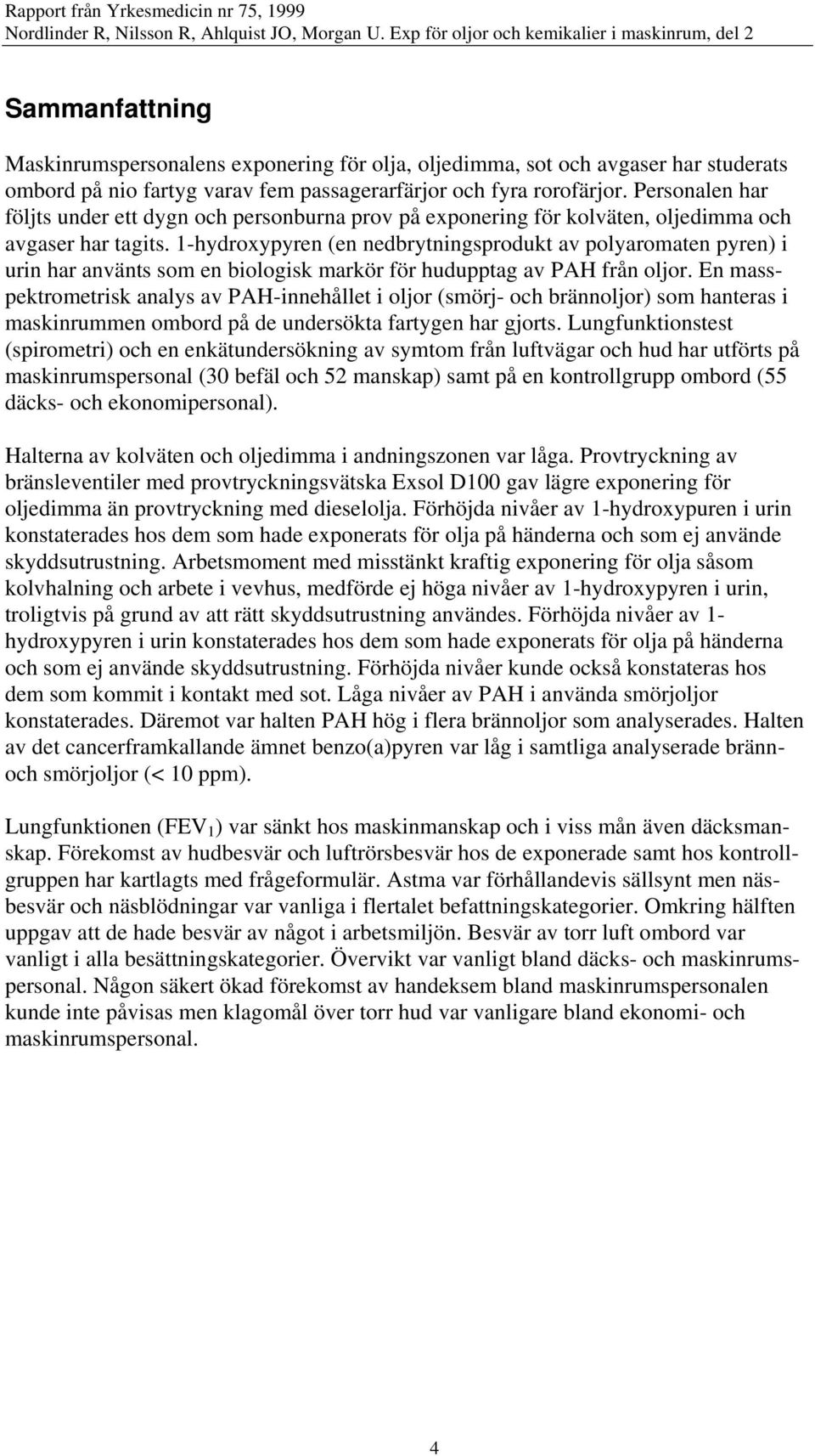 1-hydroxypyren (en nedbrytningsprodukt av polyaromaten pyren) i urin har använts som en biologisk markör för hudupptag av PAH från oljor.