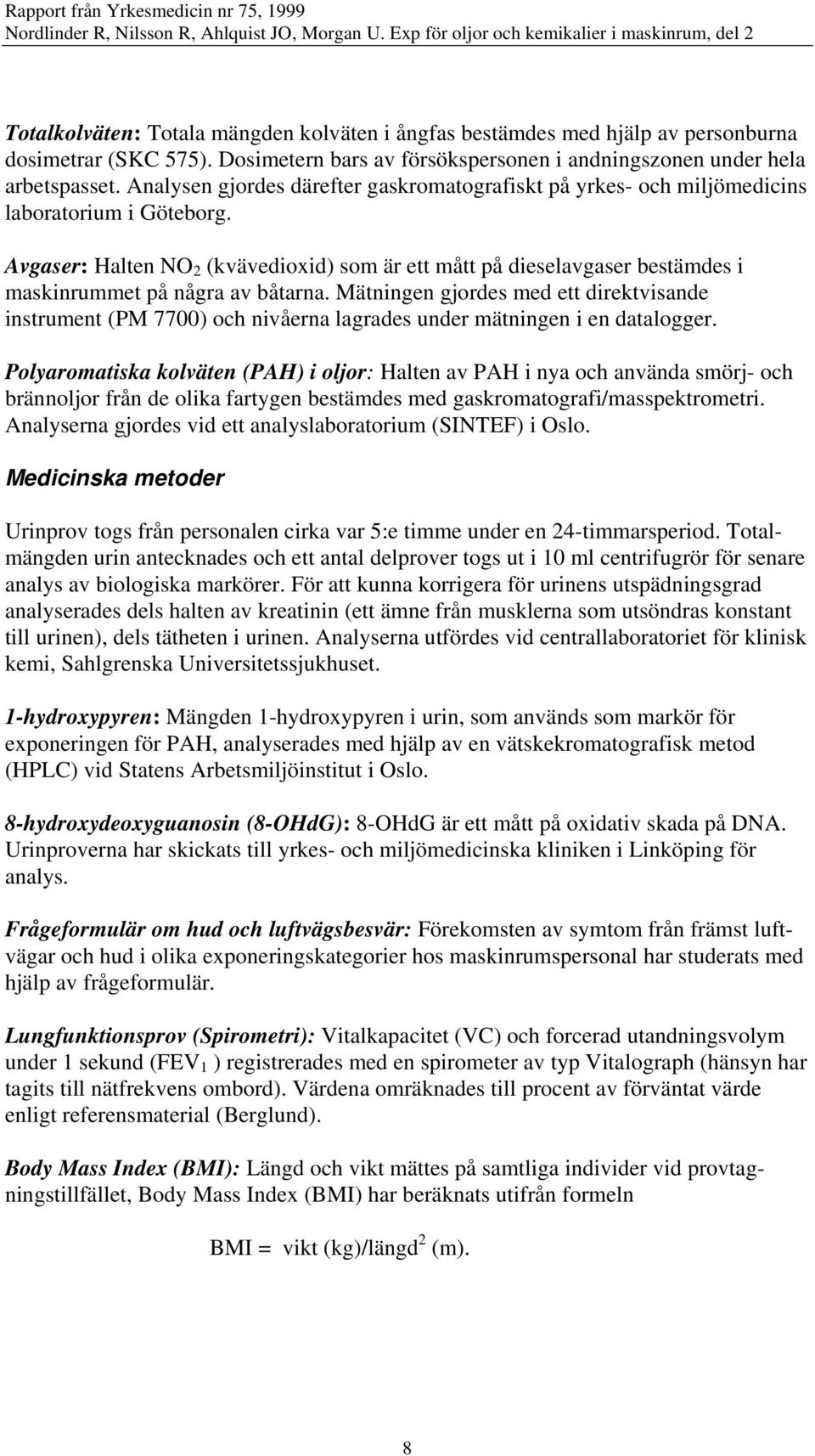 Avgaser: Halten NO 2 (kvävedioxid) som är ett mått på dieselavgaser bestämdes i maskinrummet på några av båtarna.