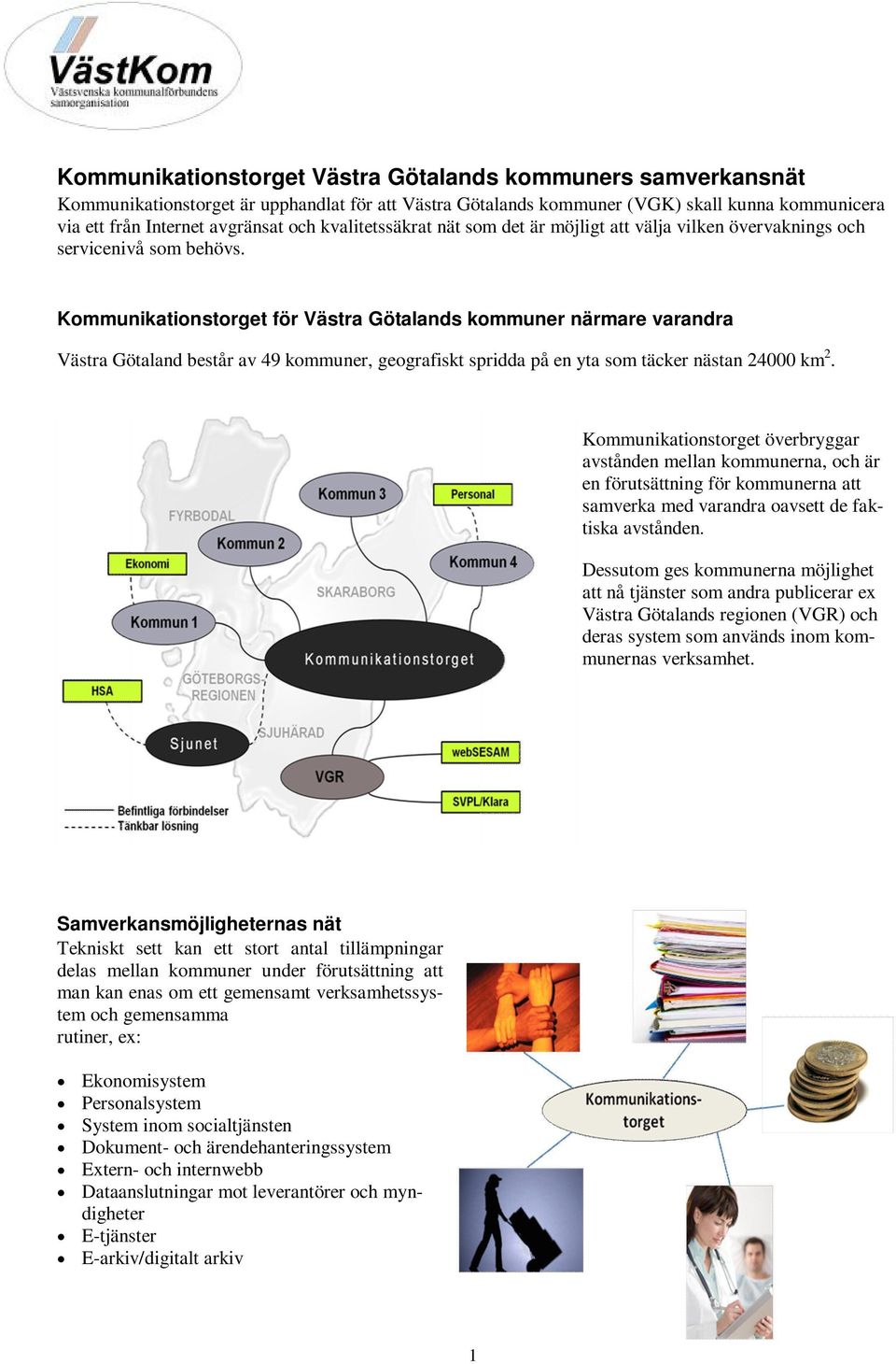 Kommunikationstorget för Västra Götalands kommuner närmare varandra Västra Götaland består av 49 kommuner, geografiskt spridda på en yta som täcker nästan 24000 km 2.