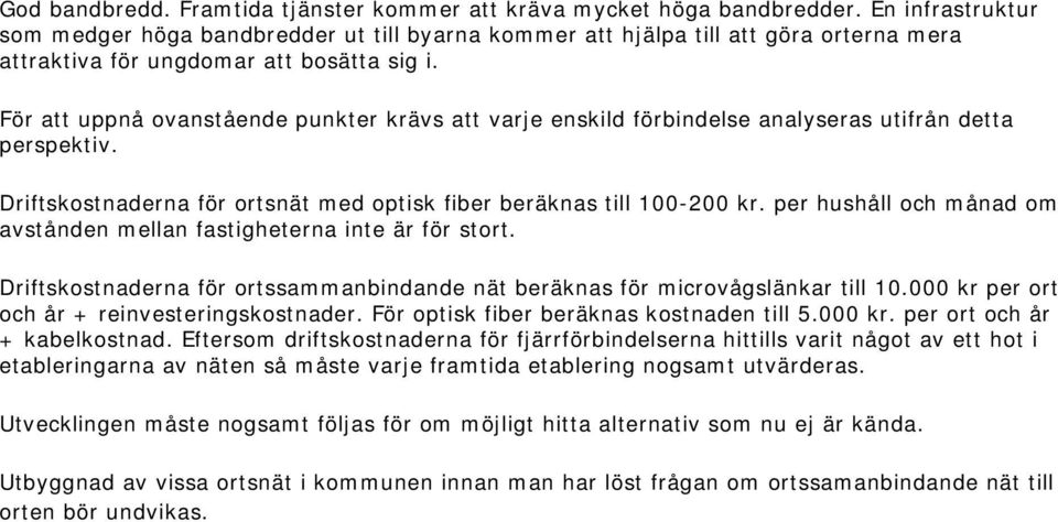 För att uppnå ovanstående punkter krävs att varje enskild förbindelse analyseras utifrån detta perspektiv. Driftskostnaderna för ortsnät med optisk fiber beräknas till 100-200 kr.