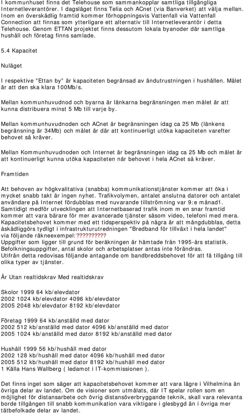 Genom ETTAN projektet finns dessutom lokala byanoder där samtliga hushåll och företag finns samlade. 5.