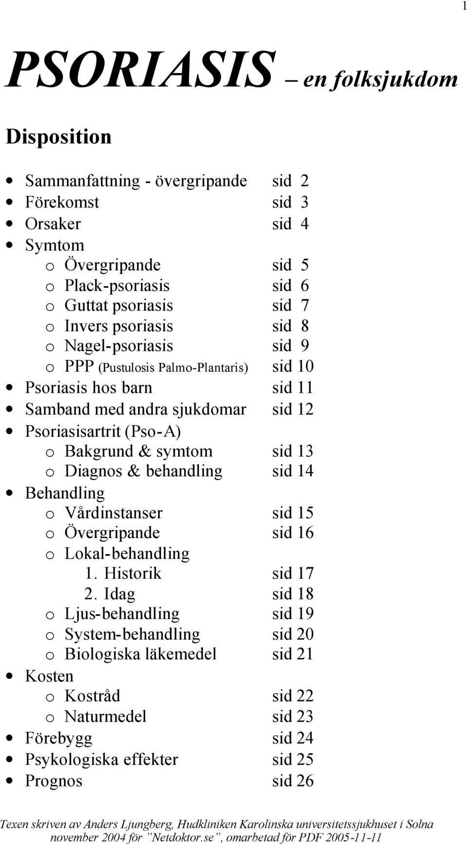 (Pso-A) o Bakgrund & symtom sid 13 o Diagnos & behandling sid 14 Behandling o Vårdinstanser sid 15 o Övergripande sid 16 o Lokal-behandling 1. Historik sid 17 2.