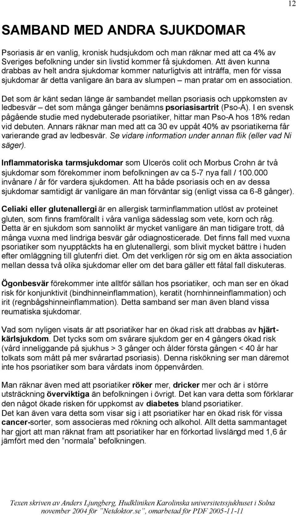 Det som är känt sedan länge är sambandet mellan psoriasis och uppkomsten av ledbesvär det som många gånger benämns psoriasisartrit (Pso-A).