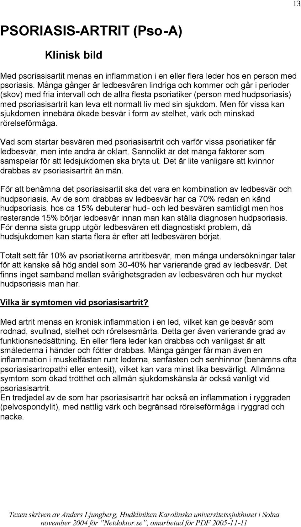 sin sjukdom. Men för vissa kan sjukdomen innebära ökade besvär i form av stelhet, värk och minskad rörelseförmåga.