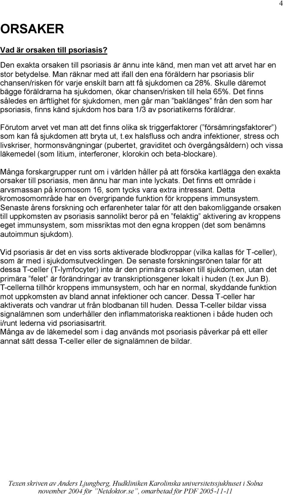 Skulle däremot bägge föräldrarna ha sjukdomen, ökar chansen/risken till hela 65%.