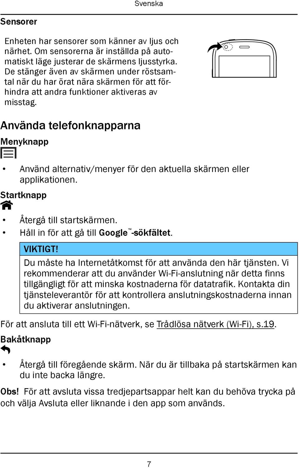 Använda telefonknapparna Menyknapp Använd alternativ/menyer för den aktuella skärmen eller applikationen. Startknapp Återgå till startskärmen. Håll in för att gå till Google -sökfältet. VIKTIGT!